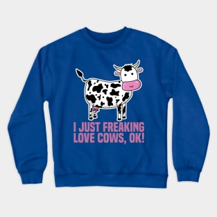 I Just Freaking Love Cows, Ok! Crewneck Sweatshirt